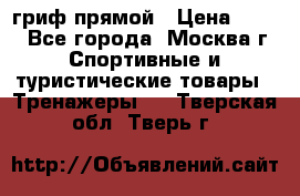 гриф прямой › Цена ­ 700 - Все города, Москва г. Спортивные и туристические товары » Тренажеры   . Тверская обл.,Тверь г.